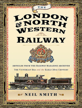 Hardcover The London & North Western Railway: Articles from the Railway Magazine Archives - The Victorian Era and the Early 20th Century Book