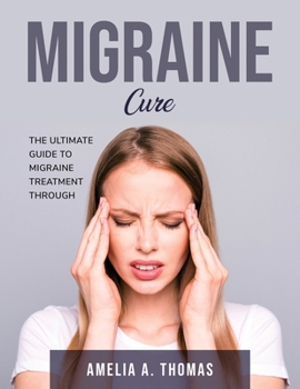 Paperback Migraine Cure: The Ultimate Guide to Migraine Treatment through Book