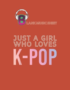 Paperback Blank Music Sheet: Just A Girl Who Loves Kpop Music Cute And Fun Gift Blank Music Sheet NoteBook Composition Sheets Kpop for Girls Teens Book