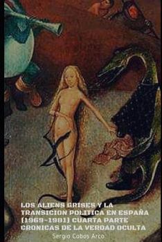 Paperback Los Aliens Grises y la Transición Política en España (1969-1981) Cuarta Parte, Crónicas de la Verdad Oculta [Spanish] Book
