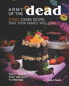 Paperback Army of the Dead: Funny Zombie Recipes That Your Family Will Love: Tasty Meals That Are Easy to Prepare Book