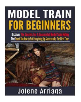 Paperback Model Trains for Beginners: Discover The Secrets For A Successful Model Train Hobby That Teach You How to Set Everything Up Successfully The First Book