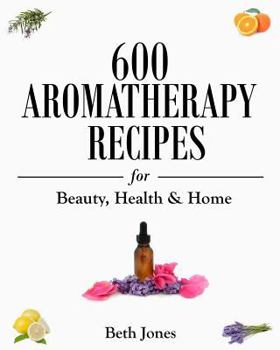 Paperback 600 Aromatherapy Recipes for Beauty, Health & Home Book