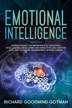 Paperback Emotional Intelligence: Understanding the Importance of Emotional Intelligence, Developing and Using It to Live a Better Life, and to Ensure A Book
