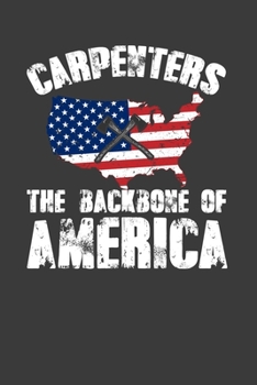 Carpenters The Backbone Of America: Perfect Notebook For Carpenters. Cute Cream Paper 6*9 Inch With 100 Pages Notebook For Writing Daily Routine, Journal and Hand Note