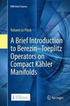 Paperback A Brief Introduction to Berezin-Toeplitz Operators on Compact Kähler Manifolds Book