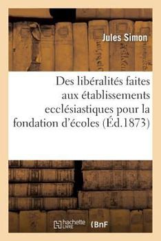 Paperback Des Libéralités Faites Aux Établissements Ecclésiastiques Pour La Fondation Ou l'Entretien d'Écoles: de l'Immatriculation Des Titres de Rentes Achetés [French] Book