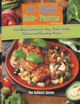 30-Minute High-Protein Cookbook : 110+ Recipes Busy People Seeking Delicious and Nourishing