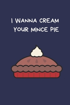 Paperback I Wanna Cream Your Mince Pie: Secret Santa Gifts For Coworkers Novelty Christmas Gifts for Colleagues Funny Naughty Rude Gag Notebook/Journal for Wo Book