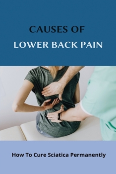 Paperback Causes Of Lower Back Pain: How To Cure Sciatica Permanently: How To Heal Your Sciatica Book