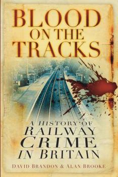 Blood on the Tracks: A History of Railway Crime in Britain