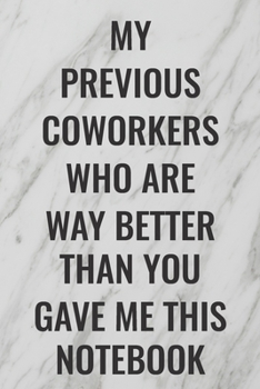 Paperback My Previous Coworkers Who Are Way Better Than You Gave Me This Notebook: (Funny Office Journals) Blank Lined Journal Coworker Notebook Sarcastic Joke, Book