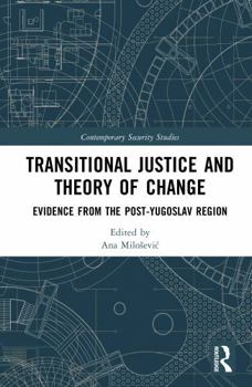 Transitional Justice and Theory of Change: Evidence from the post-Yugoslav Region (Contemporary Security Studies)