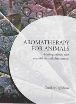 Paperback Aromatherapy for Animals: Healing Animals with Essential Oils and Plant Extracts Book