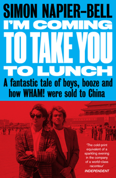 Paperback I'm Coming to Take You to Lunch: A Fantastic Tale of Boys, Booze and How Wham! Were Sold to China Book