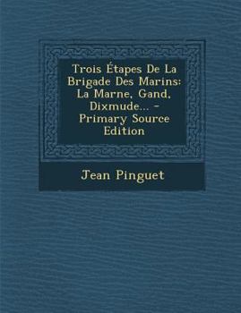 Paperback Trois Étapes De La Brigade Des Marins: La Marne, Gand, Dixmude... [French] Book