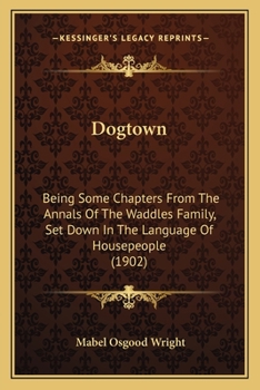 Paperback Dogtown: Being Some Chapters From The Annals Of The Waddles Family, Set Down In The Language Of Housepeople (1902) Book