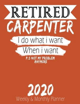 Paperback Retired Carpenter - I do What i Want When I Want 2020 Planner: High Performance Weekly Monthly Planner To Track Your Hourly Daily Weekly Monthly Progr Book