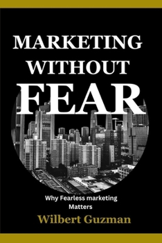 Paperback Marketing Without Fear: Why Fearless Marketing Matters Book