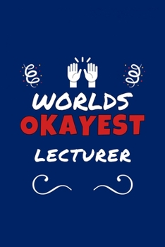 Paperback Worlds Okayest Lecturer: Perfect Gag Gift - Blank Lined Notebook Journal - 100 Pages 6" x 9" Format - Office Humour and Banter Book