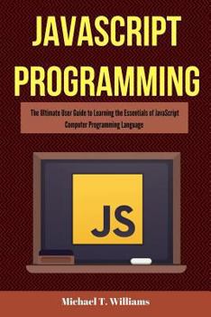 Paperback JavaScript Programming: The Ultimate User Guide to Learning the Essentials of JavaScript Computer Programming Language (JavaScript, JavaScript Book