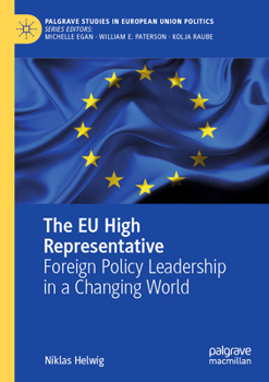 The EU High Representative: Foreign Policy Leadership in a Changing World (Palgrave Studies in European Union Politics)