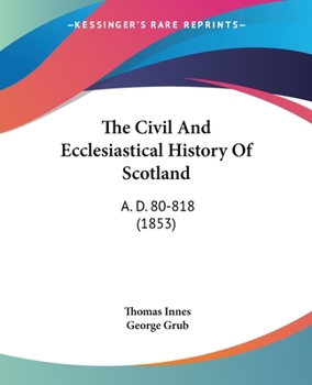 Paperback The Civil And Ecclesiastical History Of Scotland: A. D. 80-818 (1853) Book