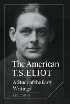 The American T. S. Eliot: A Study of the Early Writings (Cambridge Studies in American Literature and Culture) - Book  of the Cambridge Studies in American Literature and Culture