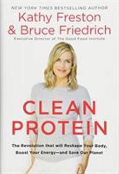 Hardcover Clean Protein: The Revolution That Will Reshape Your Body, Boost Your Energy-And Save Our Planet Book
