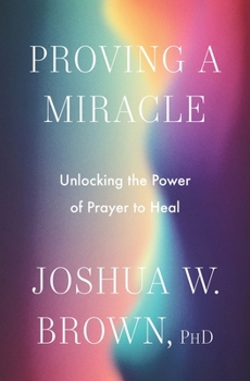 Hardcover Proving a Miracle: Unlocking the Power of Prayer to Heal Book