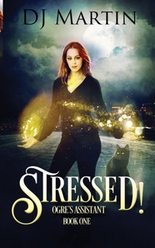 Stressed!: Ogre's Assistant Book One - Book #1 of the Ogre's Assistant