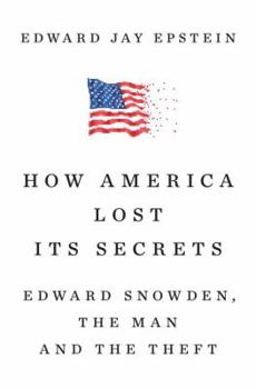 Hardcover How America Lost Its Secrets: Edward Snowden, the Man and the Theft Book