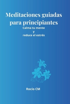 Paperback Meditaciones guiadas para principiantes: Calma tu mente y reduce el estrés [Spanish] Book