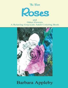The Best Roses and Other Flowers a Relaxing Grayscale Adult Coloring Book: A Relaxing Grayscale Adult Coloring Book