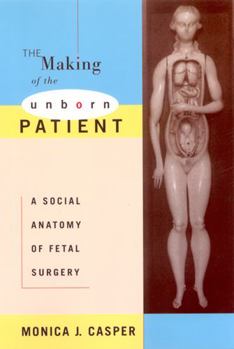 Paperback The Making of the Unborn Patient: A Social Anatomy of Fetal Surgery Book