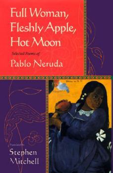 Hardcover Full Woman, Fleshy Apple, Hot Moon: Selected Poetry of Pablo Neruda Book