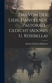 Hardcover Das Von Der Liebe Handelnde Pastorall-gedicht (adonis U. Rosibella) Book