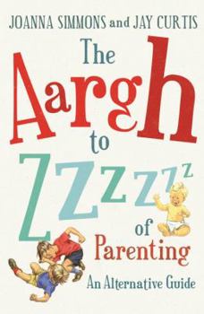 Paperback The Aargh to Zzzz of Parenting: An Alternative Guide Book