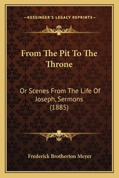 Paperback From The Pit To The Throne: Or Scenes From The Life Of Joseph, Sermons (1885) Book