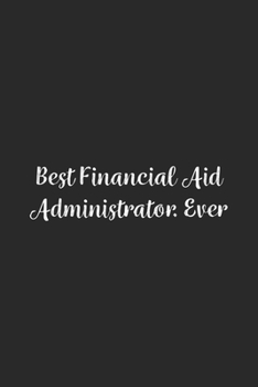 Best Financial Aid Administrator. Ever.: Lined Notebook / Journal Gift, 100 Pages, 6x9, Soft Cover, Matte Finish