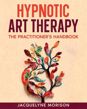Paperback Hypnotic Art therapy: The Practitioner's Handbook Book