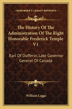 Paperback The History Of The Administration Of The Right Honorable Frederick Temple V1: Earl Of Dufferin, Late Governor General Of Canada Book