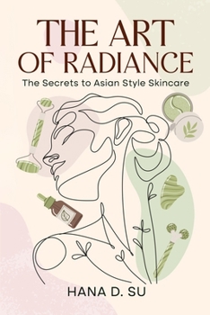 Art of Radiance : The Secrets to Asian Style Skincare
