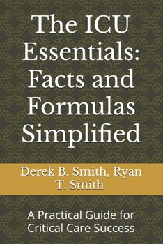 Paperback The ICU Essentials: Facts and Formulas Simplified: A Practical Guide for Critical Care Success Book