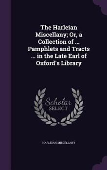 Hardcover The Harleian Miscellany; Or, a Collection of ... Pamphlets and Tracts ... in the Late Earl of Oxford's Library Book