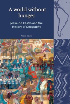 Hardcover A World Without Hunger: Josué de Castro and the History of Geography Book