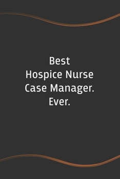 Best Hospice Nurse Case Manager. Ever: Blank Lined Journal for Coworkers and Friends - Perfect Employee Appreciation Gift Idea (Funny Saying Notebooks)