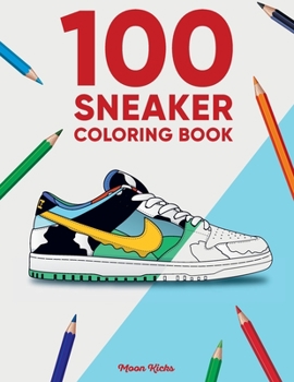 Paperback 100 Sneaker Coloring Book: A Coloring Book for Adults and Kids (Sneakerheads) Book