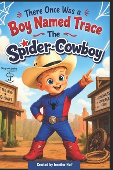 There Once Was a Boy Named Trace: The Spider-Cowboy: Personalized Children’s Book About Imagination, Sibling Love, Cowboys & Superheroes