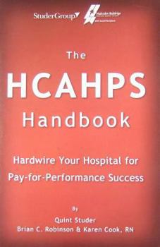 Paperback The Hcahps Handbook: Hardwire Your Hospital for Pay-For-Performance Success Book